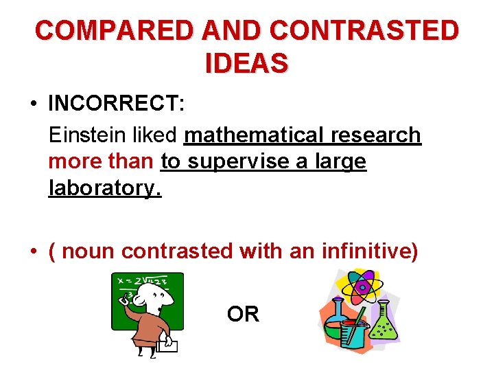 COMPARED AND CONTRASTED IDEAS • INCORRECT: Einstein liked mathematical research more than to supervise