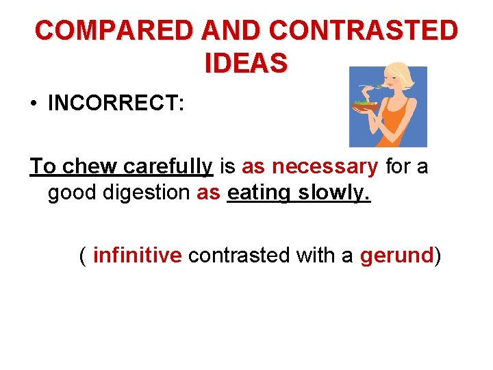 COMPARED AND CONTRASTED IDEAS • INCORRECT: To chew carefully is as necessary for a