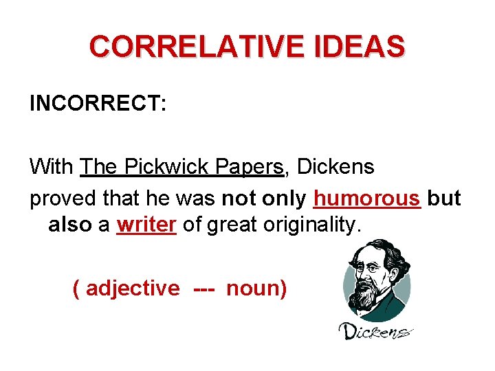 CORRELATIVE IDEAS INCORRECT: With The Pickwick Papers, Dickens proved that he was not only