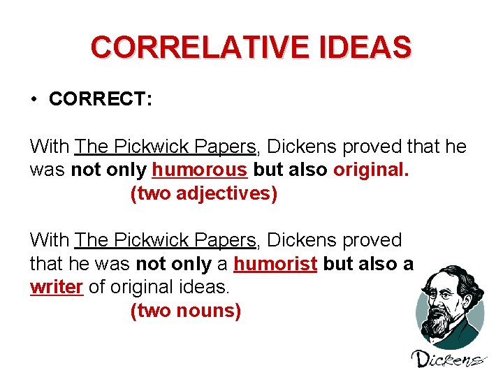 CORRELATIVE IDEAS • CORRECT: With The Pickwick Papers, Dickens proved that he was not