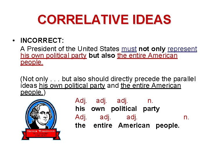 CORRELATIVE IDEAS • INCORRECT: A President of the United States must not only represent