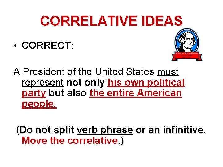 CORRELATIVE IDEAS • CORRECT: A President of the United States must represent not only