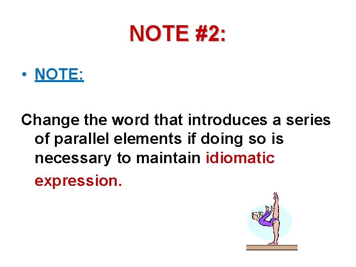 NOTE #2: • NOTE: Change the word that introduces a series of parallel elements