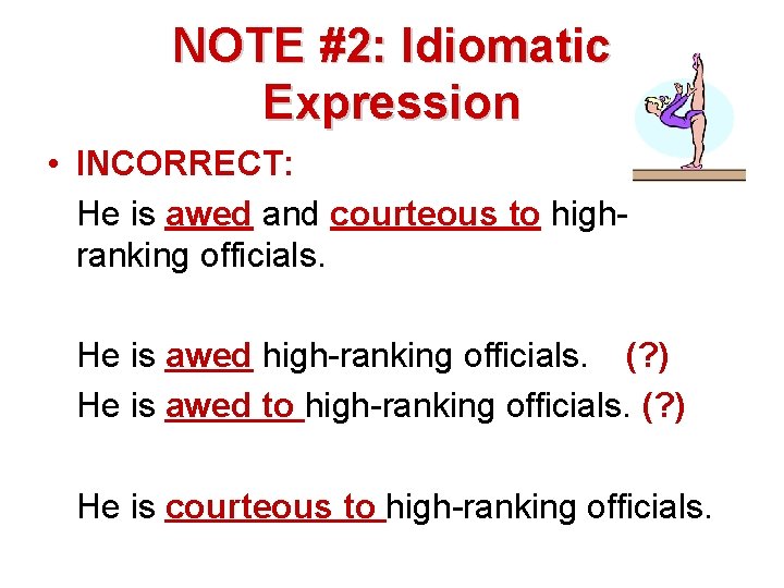 NOTE #2: Idiomatic Expression • INCORRECT: He is awed and courteous to highranking officials.