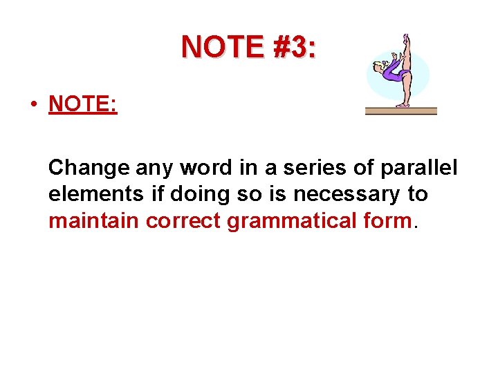 NOTE #3: • NOTE: Change any word in a series of parallel elements if