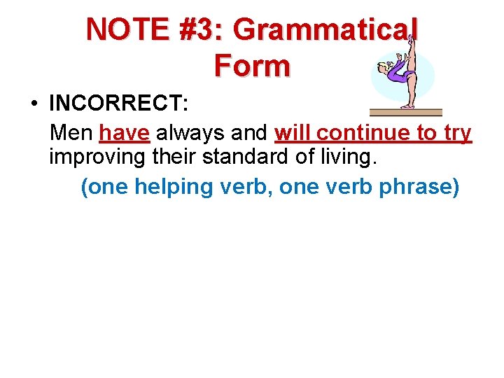 NOTE #3: Grammatical Form • INCORRECT: Men have always and will continue to try