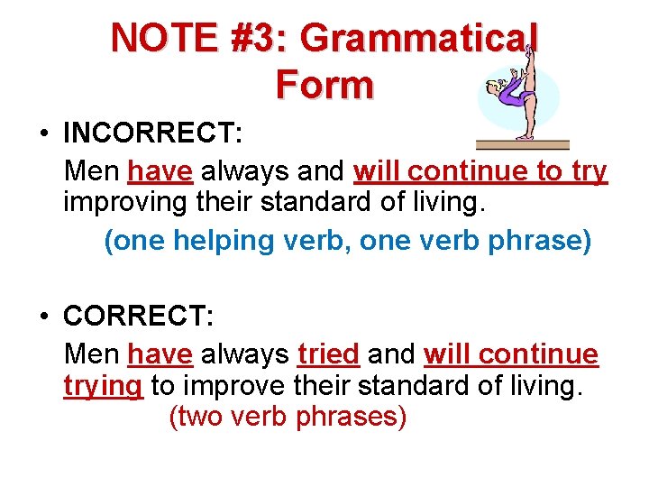 NOTE #3: Grammatical Form • INCORRECT: Men have always and will continue to try