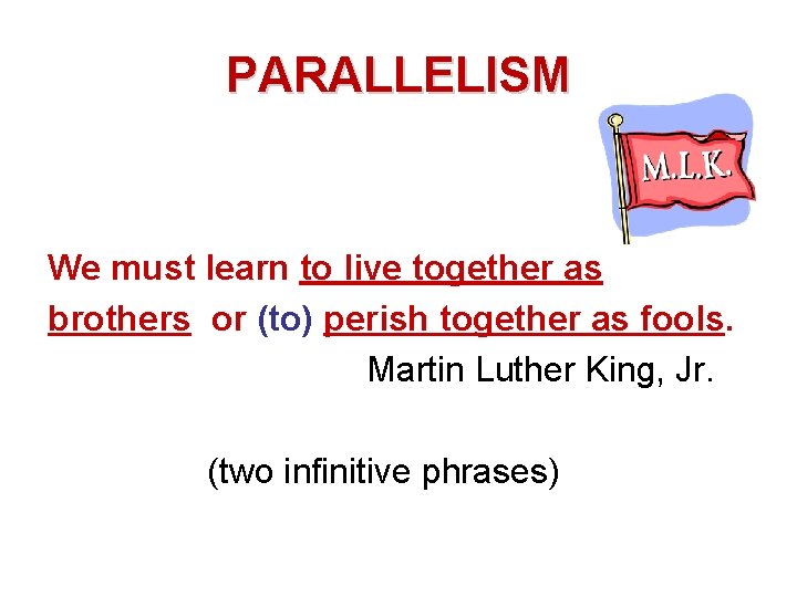 PARALLELISM We must learn to live together as brothers or (to) perish together as