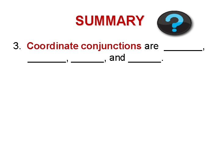 SUMMARY 3. Coordinate conjunctions are _______, and ______. 