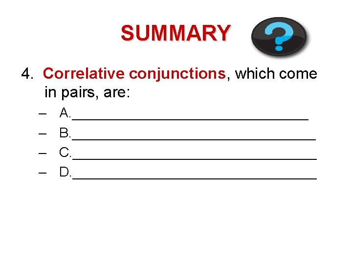 SUMMARY 4. Correlative conjunctions, which come in pairs, are: – – A. ________________ B.