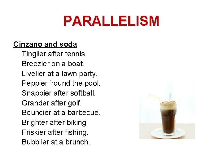 PARALLELISM Cinzano and soda. Tinglier after tennis. Breezier on a boat. Livelier at a