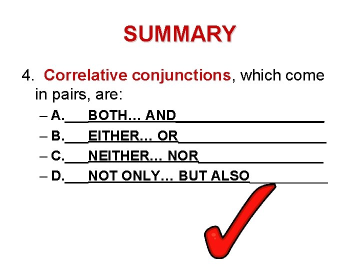 SUMMARY 4. Correlative conjunctions, which come in pairs, are: – A. ___BOTH… AND__________ –