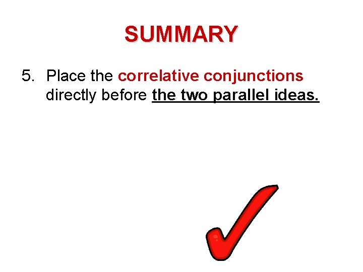 SUMMARY 5. Place the correlative conjunctions directly before the two parallel ideas. 