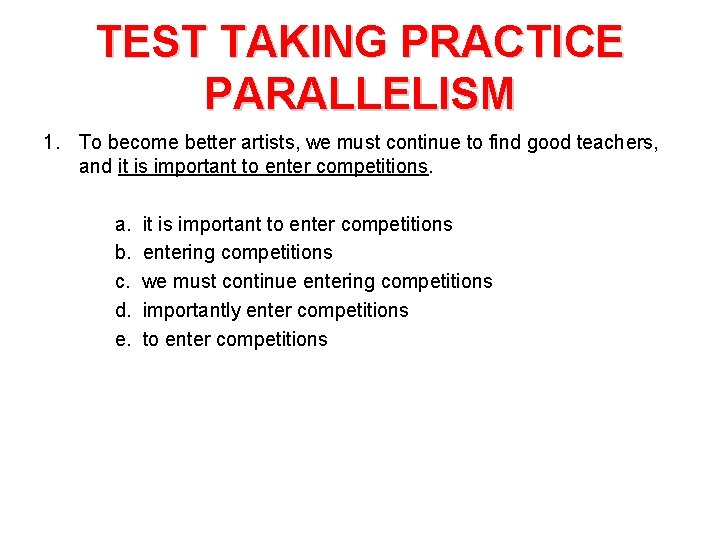 TEST TAKING PRACTICE PARALLELISM 1. To become better artists, we must continue to find