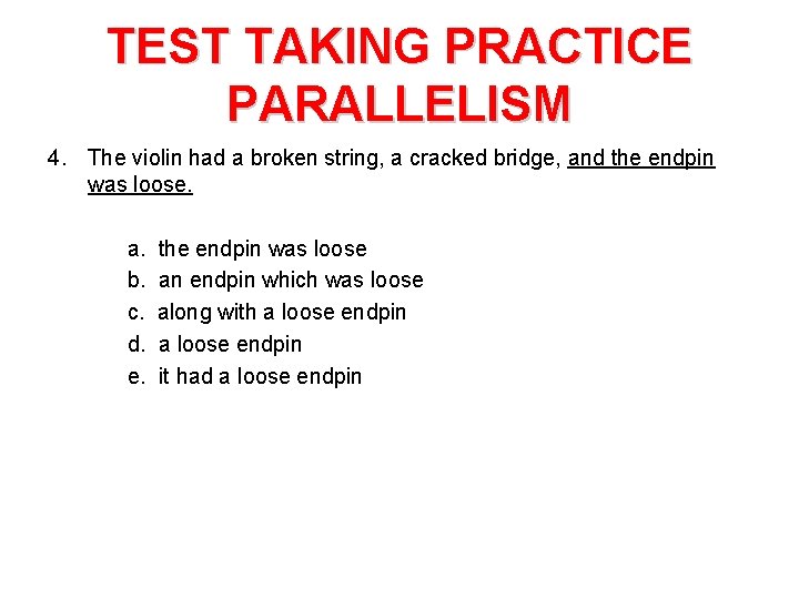 TEST TAKING PRACTICE PARALLELISM 4. The violin had a broken string, a cracked bridge,