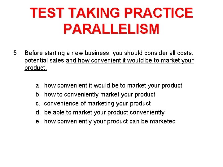 TEST TAKING PRACTICE PARALLELISM 5. Before starting a new business, you should consider all