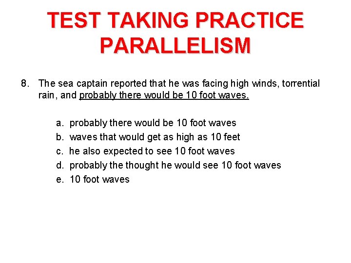 TEST TAKING PRACTICE PARALLELISM 8. The sea captain reported that he was facing high