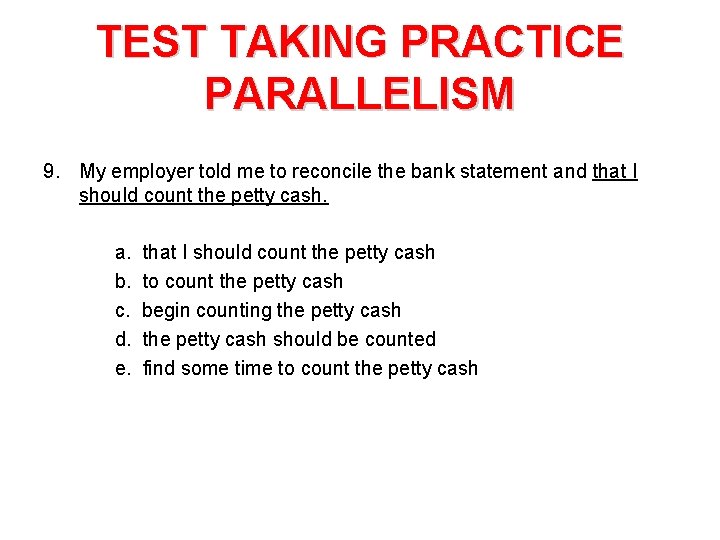 TEST TAKING PRACTICE PARALLELISM 9. My employer told me to reconcile the bank statement