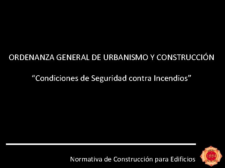 ORDENANZA GENERAL DE URBANISMO Y CONSTRUCCIÓN “Condiciones de Seguridad contra Incendios” Normativa de Construcción