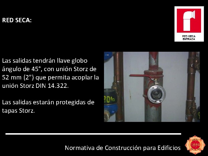 RED SECA: Las salidas tendrán llave globo ángulo de 45°, con unión Storz de