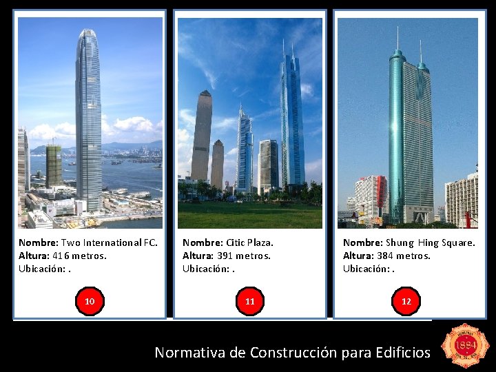 Nombre: Two International FC. Altura: 416 metros. Ubicación: . 10 Nombre: Citic Plaza. Altura: