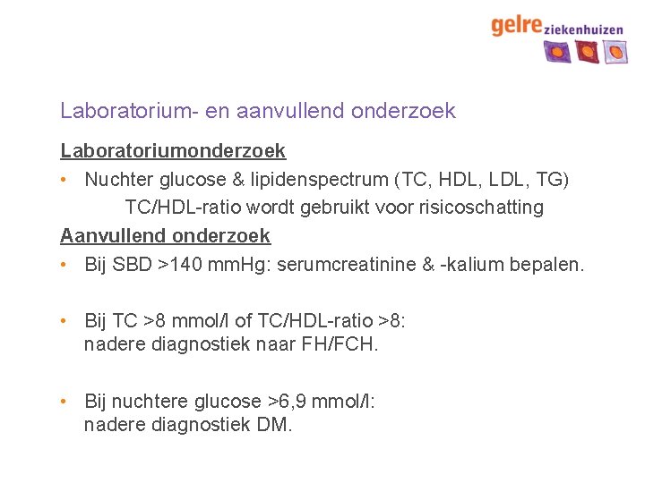 Laboratorium- en aanvullend onderzoek Laboratoriumonderzoek • Nuchter glucose & lipidenspectrum (TC, HDL, LDL, TG)