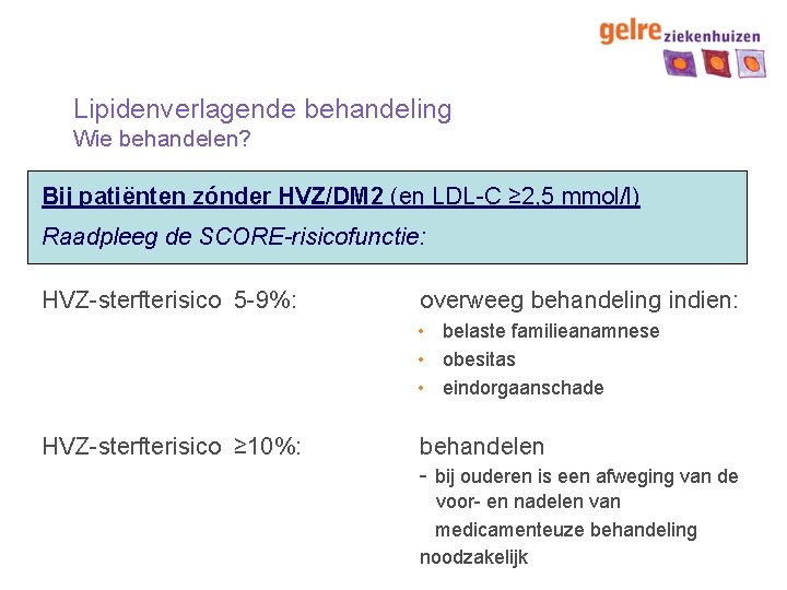 Lipidenverlagende behandeling Wie behandelen? Bij patiënten zónder HVZ/DM 2 (en LDL-C ≥ 2, 5