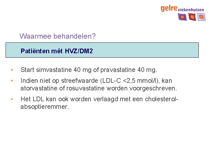 Waarmee behandelen? Patiënten mét HVZ/DM 2 • Start simvastatine 40 mg of pravastatine 40