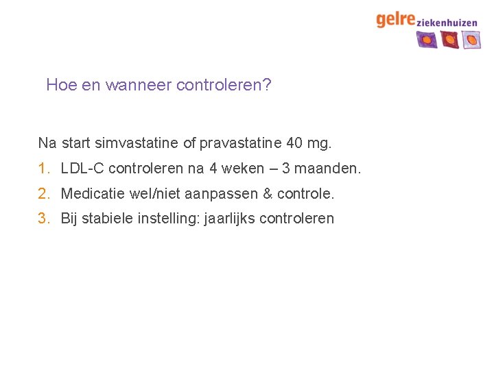 Hoe en wanneer controleren? Na start simvastatine of pravastatine 40 mg. 1. LDL-C controleren