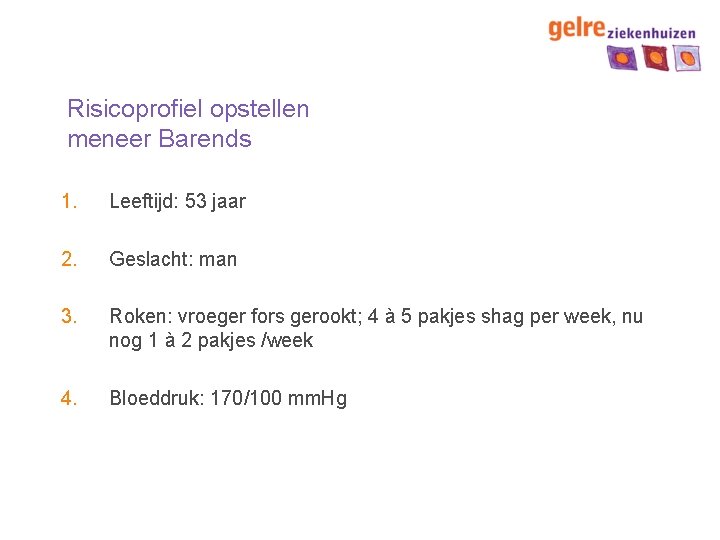 Risicoprofiel opstellen meneer Barends 1. Leeftijd: 53 jaar 2. Geslacht: man 3. Roken: vroeger