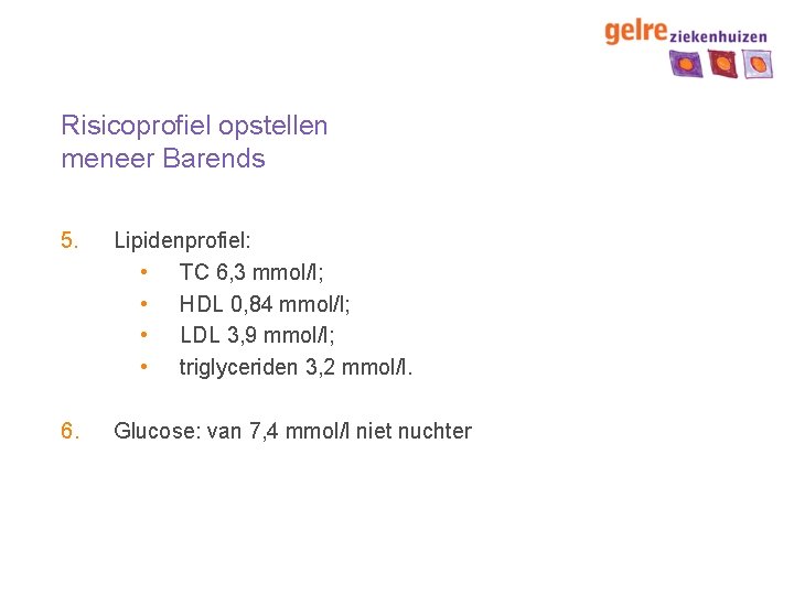 Risicoprofiel opstellen meneer Barends 5. Lipidenprofiel: • TC 6, 3 mmol/l; • HDL 0,