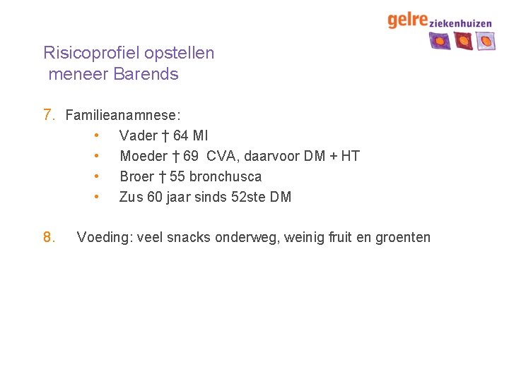 Risicoprofiel opstellen meneer Barends 7. Familieanamnese: • • 8. Vader † 64 MI Moeder