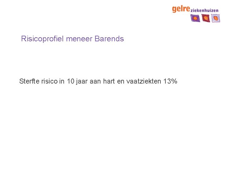 Risicoprofiel meneer Barends Sterfte risico in 10 jaar aan hart en vaatziekten 13% 