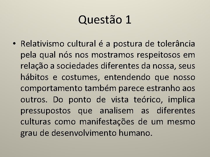 Questão 1 • Relativismo cultural é a postura de tolerância pela qual nós nos