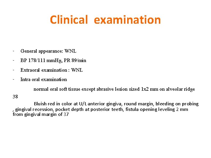 Clinical examination 38 General appearance: WNL BP 178/111 mm. Hg, PR 89/min Extraoral examination