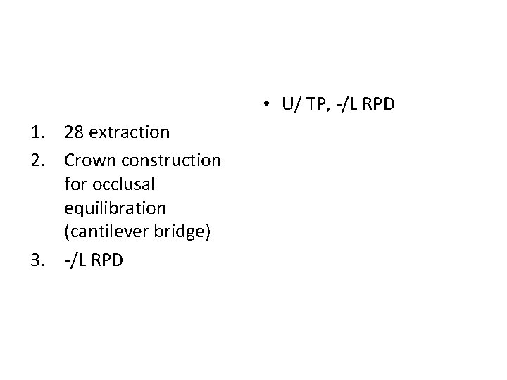  • U/ TP, -/L RPD 1. 28 extraction 2. Crown construction for occlusal