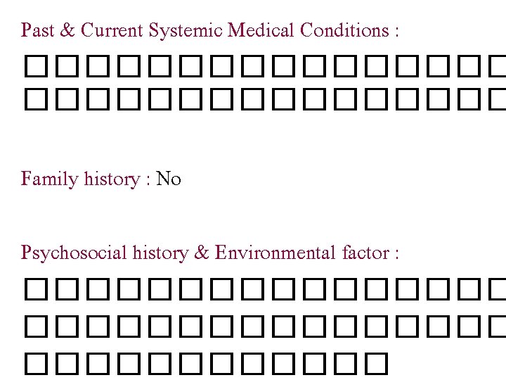 Past & Current Systemic Medical Conditions : ���������������� Family history : No Psychosocial history