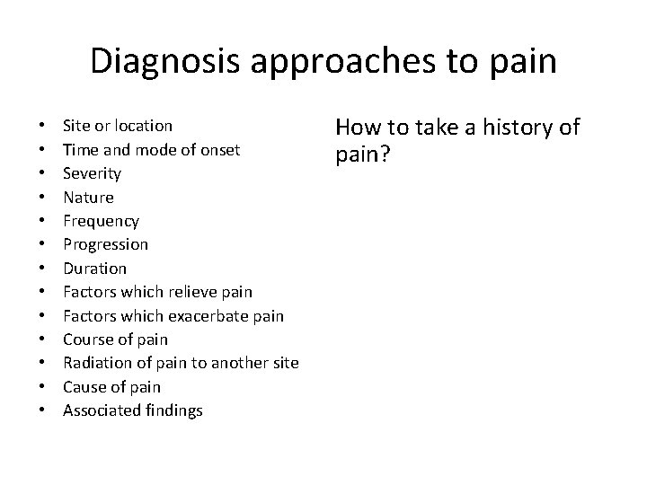 Diagnosis approaches to pain • • • • Site or location Time and mode