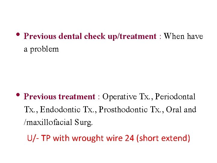  • Previous dental check up/treatment : When have a problem • Previous treatment