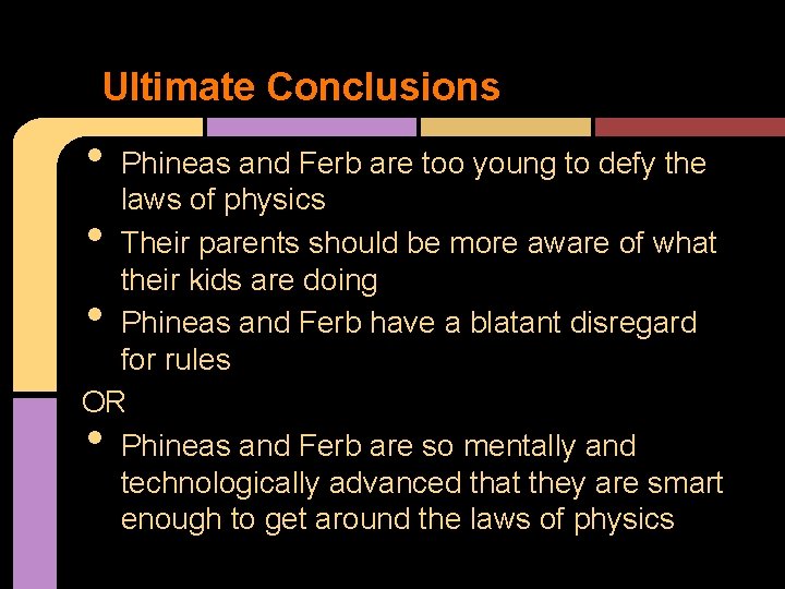 Ultimate Conclusions • Phineas and Ferb are too young to defy the laws of