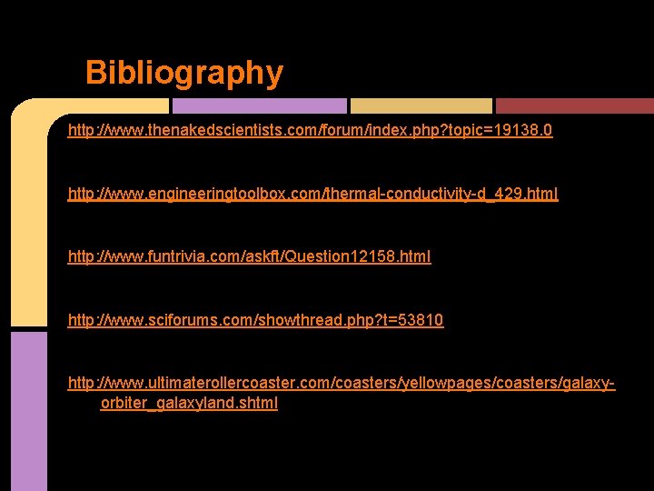 Bibliography http: //www. thenakedscientists. com/forum/index. php? topic=19138. 0 http: //www. engineeringtoolbox. com/thermal-conductivity-d_429. html http: