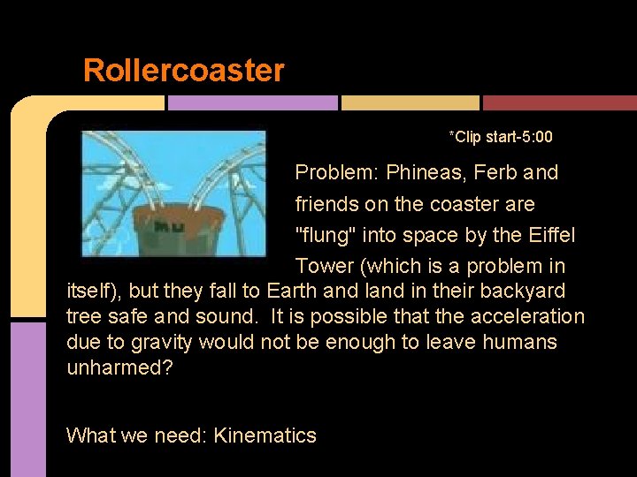 Rollercoaster *Clip start-5: 00 Problem: Phineas, Ferb and friends on the coaster are "flung"