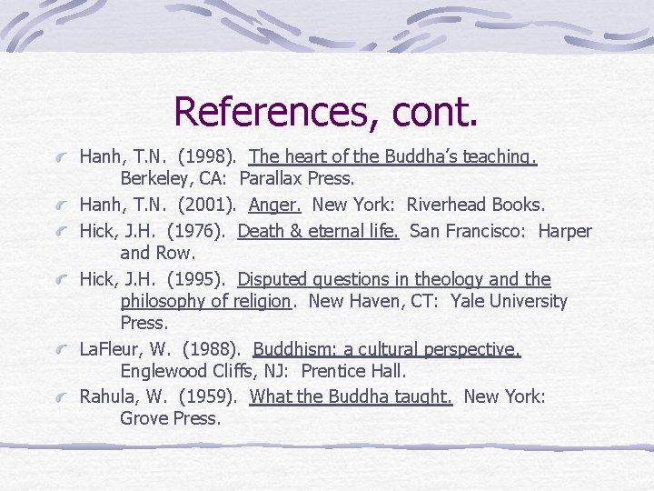 References, cont. Hanh, T. N. (1998). The heart of the Buddha’s teaching. Berkeley, CA: