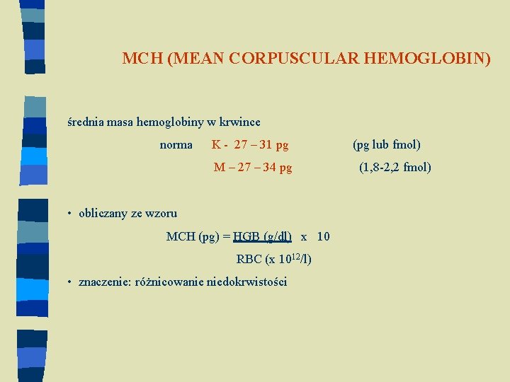 MCH (MEAN CORPUSCULAR HEMOGLOBIN) średnia masa hemoglobiny w krwince norma K - 27 –