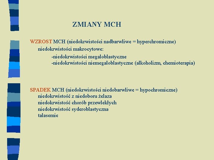 ZMIANY MCH WZROST MCH (niedokrwistości nadbarwliwe = hyperchromiczne) niedokrwistości makrocytowe: -niedokrwistości megaloblastyczne -niedokrwistości niemegaloblastyczne