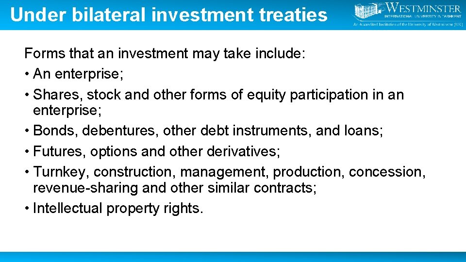 Under bilateral investment treaties Forms that an investment may take include: • An enterprise;