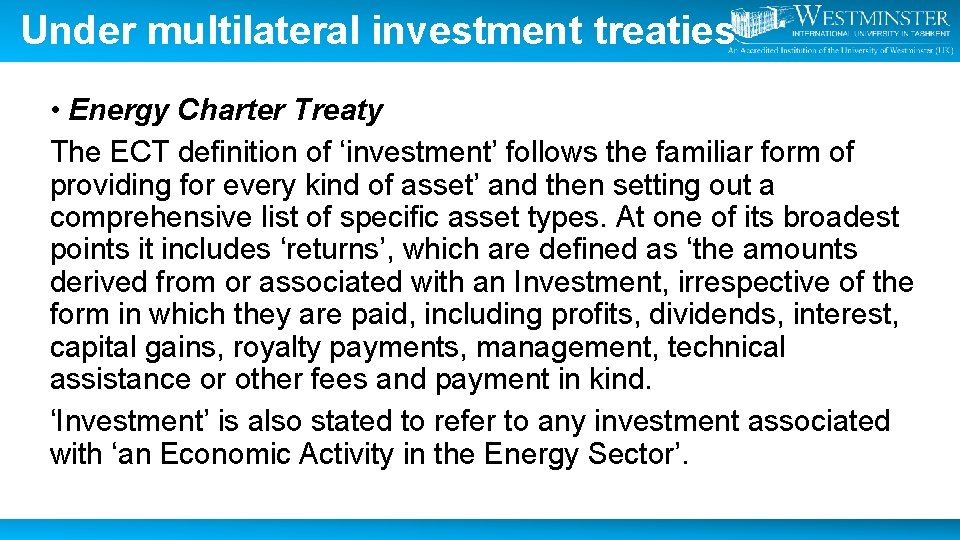 Under multilateral investment treaties • Energy Charter Treaty The ECT definition of ‘investment’ follows