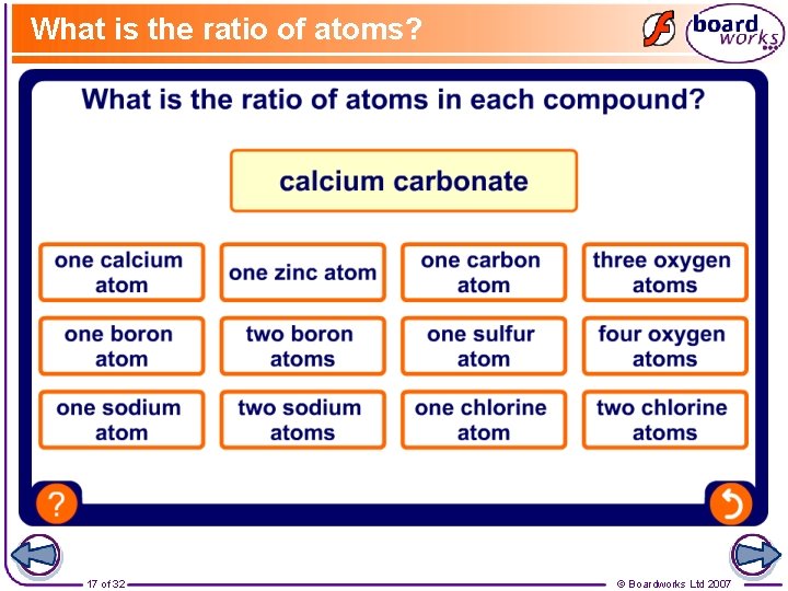 What is the ratio of atoms? 17 of 32 © Boardworks Ltd 2007 