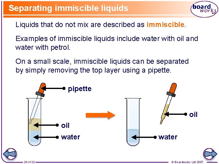 Separating immiscible liquids Liquids that do not mix are described as immiscible. Examples of