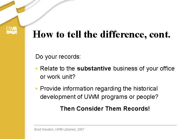 How to tell the difference, cont. Do your records: • Relate to the substantive